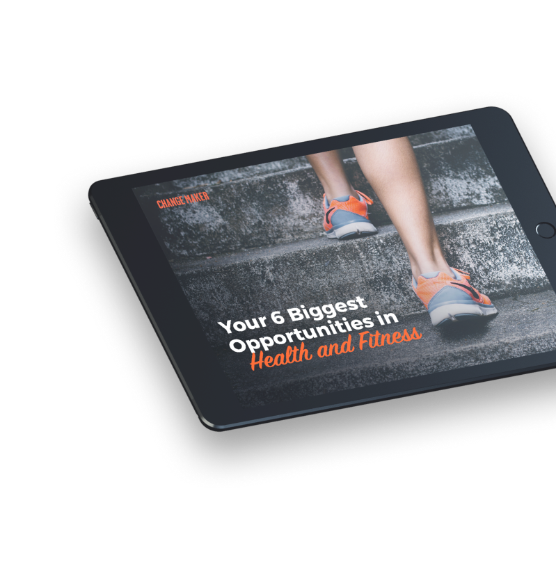 Your 6 Biggest Opportunities in Health and Fitness Your 6 Biggest Opportunities in Health and Fitness
